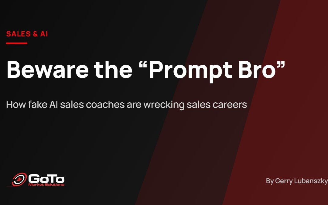 Beware the “Prompt Bro”: How Fake Sales Coaches Promoting Their Must-Have AI Advice Are Quietly Wrecking Your Sales Career
